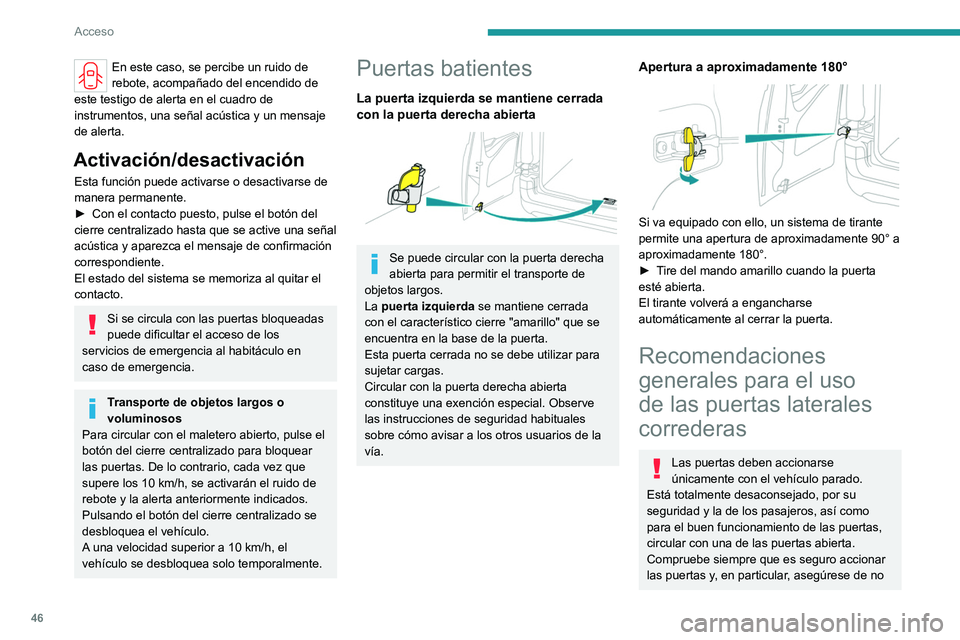 PEUGEOT PARTNER 2022  Manual del propietario (in Spanish) 46
Acceso
En este caso, se percibe un ruido de 
rebote, acompañado del encendido de 
este testigo de alerta en el cuadro de 
instrumentos, una señal acústica y un mensaje 
de alerta.
Activación/de
