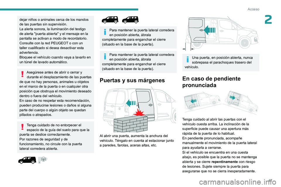 PEUGEOT PARTNER 2022  Manual del propietario (in Spanish) 47
Acceso
2dejar niños o animales cerca de los mandos 
de las puertas sin supervisión.
La alerta sonora, la iluminación del testigo 
de alerta "puerta abierta" y el mensaje en la 
pantalla 