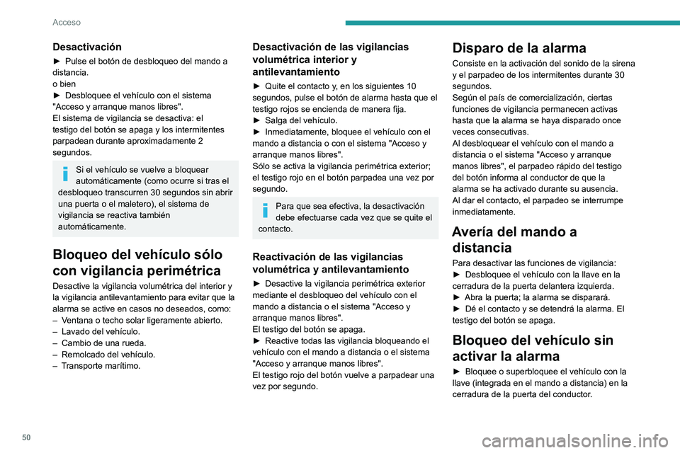 PEUGEOT PARTNER 2022  Manual del propietario (in Spanish) 50
Acceso
Desactivación
► Pulse el botón de desbloqueo del mando a 
distancia.
o bien
►
 
Desbloquee el vehículo con el sistema 
"Acceso y arranque manos libres".
El sistema de vigilanc