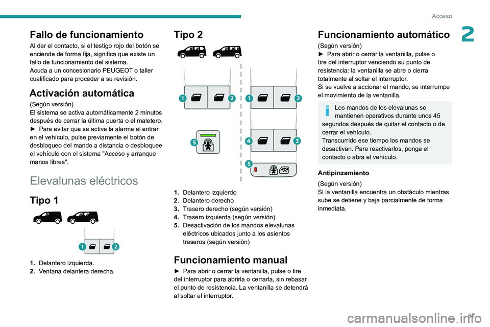 PEUGEOT PARTNER 2022  Manual del propietario (in Spanish) 51
Acceso
2Fallo de funcionamiento
Al dar el contacto, si el testigo rojo del botón se 
enciende de forma fija, significa que existe un 
fallo de funcionamiento del sistema.
Acuda a un concesionario 