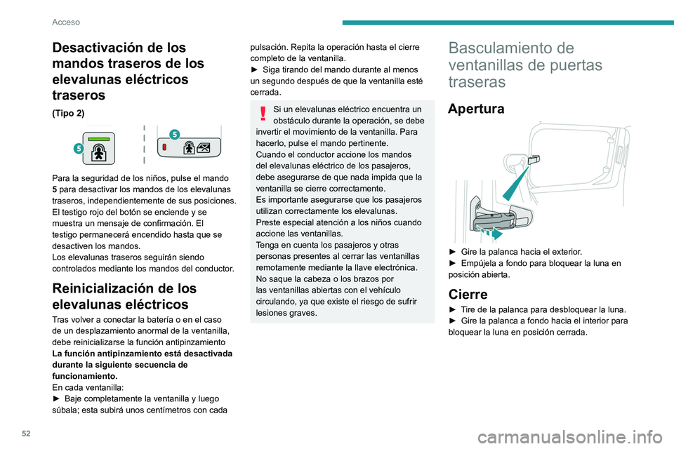 PEUGEOT PARTNER 2022  Manual del propietario (in Spanish) 52
Acceso
Desactivación de los 
mandos traseros de los 
elevalunas eléctricos 
traseros
(Tipo 2) 
 
Para la seguridad de los niños, pulse el mando 
5 para desactivar los mandos de los elevalunas 
t