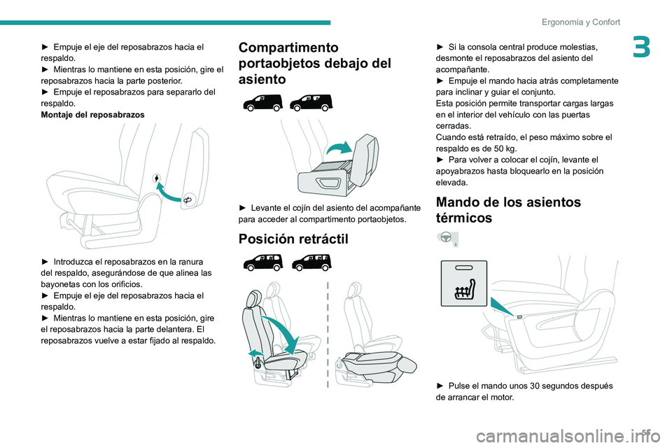 PEUGEOT PARTNER 2022  Manual del propietario (in Spanish) 55
Ergonomía y Confort
3► Empuje el eje del reposabrazos hacia el 
respaldo.
►
 
Mientras lo mantiene en esta posición, gire el 
reposabrazos hacia la parte posterior

.
►
 
Empuje el reposabr