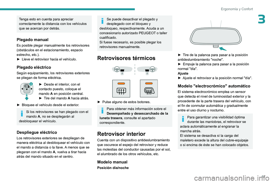 PEUGEOT PARTNER 2022  Manual del propietario (in Spanish) 57
Ergonomía y Confort
3Tenga esto en cuenta para apreciar 
correctamente la distancia con los vehículos 
que se acercan por detrás.
Plegado manual
Es posible plegar manualmente los retrovisores 
(
