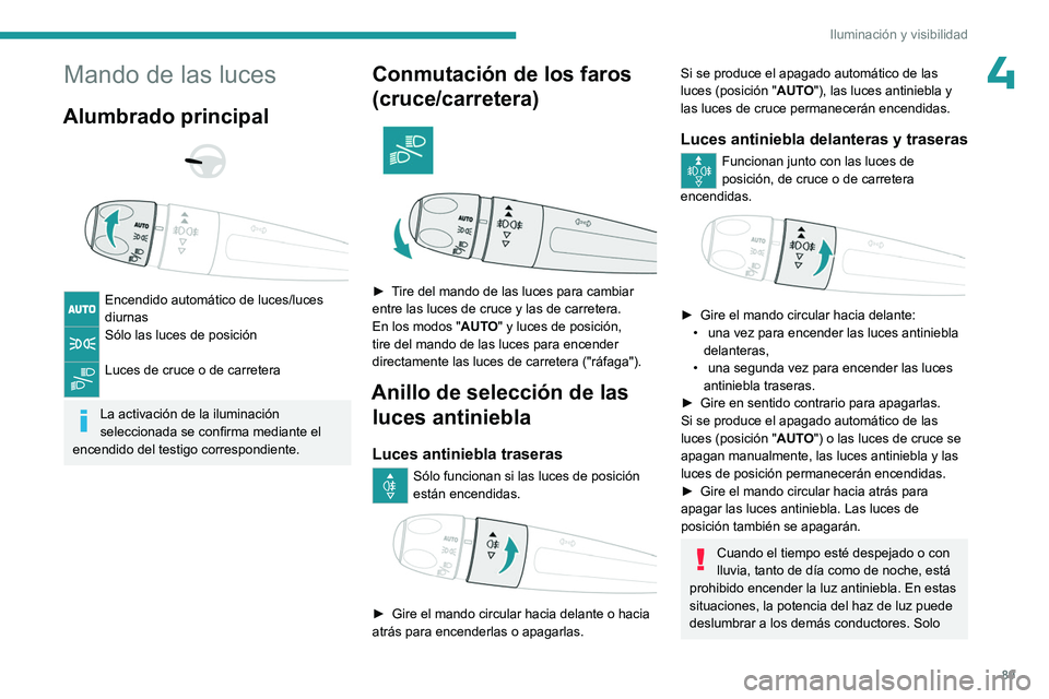 PEUGEOT PARTNER 2022  Manual del propietario (in Spanish) 89
Iluminación y visibilidad
4Mando de las luces
Alumbrado principal 
 
 
 
Encendido automático de luces/luces 
diurnas
Sólo las luces de posición 
Luces de cruce o de carretera 
La activación d
