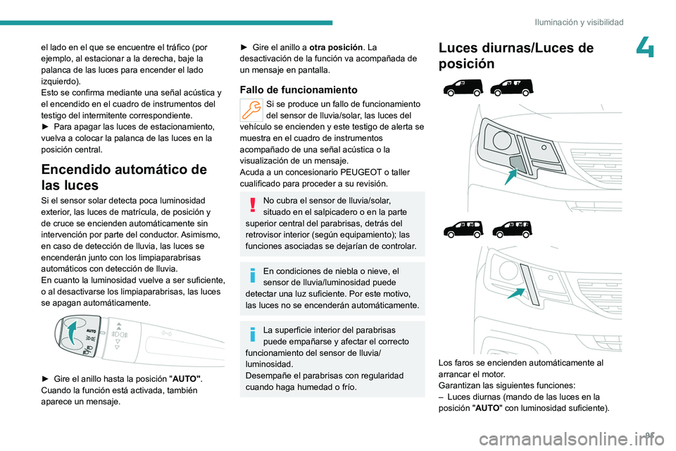 PEUGEOT PARTNER 2022  Manual del propietario (in Spanish) 91
Iluminación y visibilidad
4el lado en el que se encuentre el tráfico (por 
ejemplo, al estacionar a la derecha, baje la 
palanca de las luces para encender el lado 
izquierdo).
Esto se confirma m