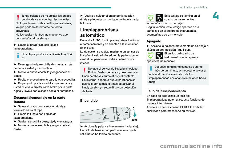 PEUGEOT PARTNER 2022  Manual del propietario (in Spanish) 97
Iluminación y visibilidad
4Tenga cuidado de no sujetar los brazos por donde se encuentran las boquillas.
No toque las escobillas del limpiaparabrisas, 
ya que podrían deformarse de forma 
irrever