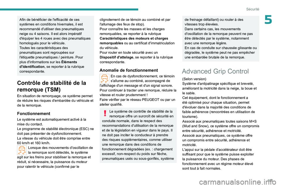 PEUGEOT PARTNER 2022  Manuel du propriétaire (in French) 101
Sécurité
5Afin de bénéficier de l'efficacité de ces 
systèmes en conditions hivernales, il est 
recommandé d'utiliser des pneumatiques 
neige ou 4  saisons. Il est alors impératif 