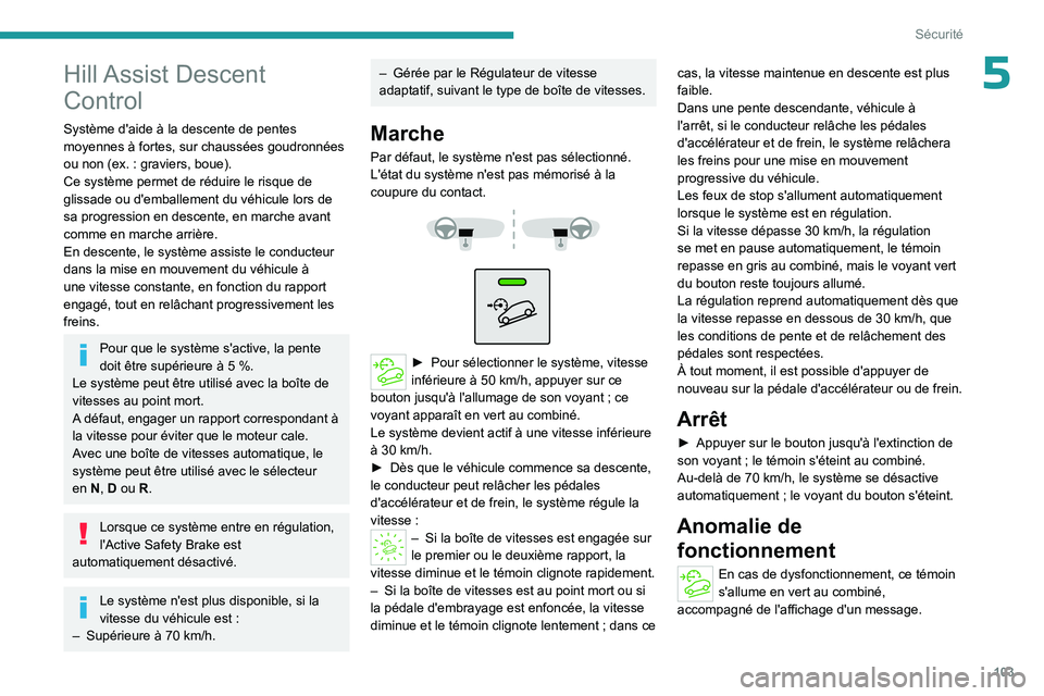 PEUGEOT PARTNER 2022 Manuel du propriétaire (in French) 103
Sécurité
5Hill Assist Descent
Control
Système d'aide à la descente de pentes
moyennes à fortes, sur chaussées goudronnées
ou non (ex. : graviers, boue).
Ce système permet de rédu PEUGEOT PARTNER 2022 Manuel du propriétaire (in French) 103
Sécurité
5Hill Assist Descent
Control
Système d'aide à la descente de pentes
moyennes à fortes, sur chaussées goudronnées
ou non (ex. : graviers, boue).
Ce système permet de rédu