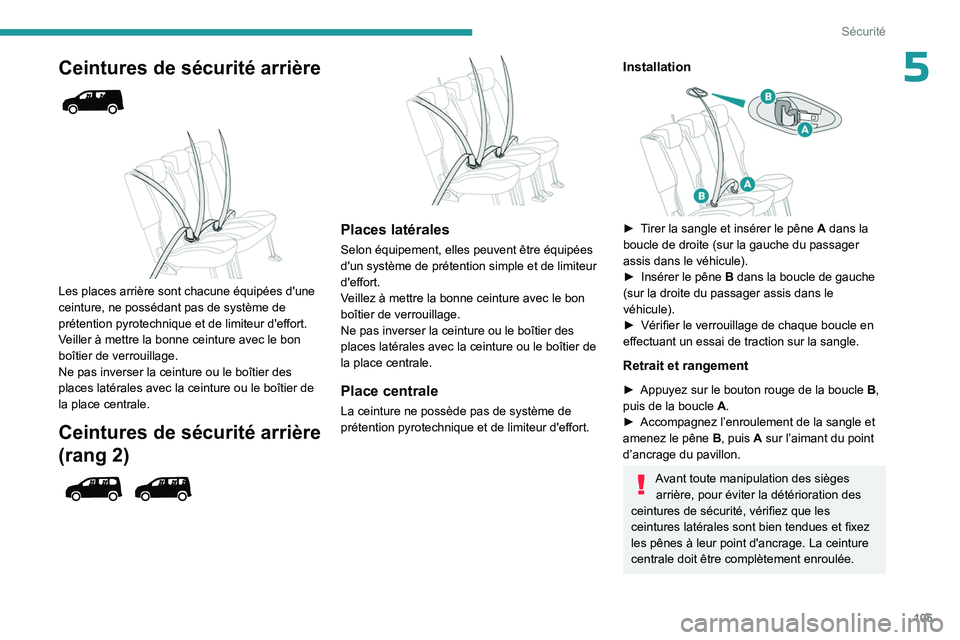PEUGEOT PARTNER 2022 Manuel du propriétaire (in French) 105
Sécurité
5Ceintures de sécurité arrière
Les places arrière sont chacune équipées d'une
ceinture, ne possédant pas de système de
prétention pyrotechnique et de limiteur d PEUGEOT PARTNER 2022 Manuel du propriétaire (in French) 105
Sécurité
5Ceintures de sécurité arrière
Les places arrière sont chacune équipées d'une
ceinture, ne possédant pas de système de
prétention pyrotechnique et de limiteur d