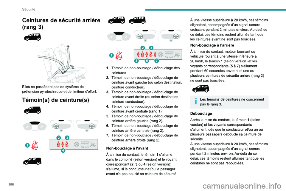 PEUGEOT PARTNER 2022 Manuel du propriétaire (in French) 106
Sécurité
Ceintures de sécurité arrière
(rang 3)
Elles ne possèdent pas de système de
prétension pyrotechnique et de limiteur d'effort.
Témoin(s) de ceinture(s)
PEUGEOT PARTNER 2022 Manuel du propriétaire (in French) 106
Sécurité
Ceintures de sécurité arrière
(rang 3)
Elles ne possèdent pas de système de
prétension pyrotechnique et de limiteur d'effort.
Témoin(s) de ceinture(s)
