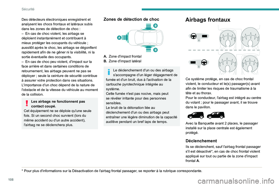 PEUGEOT PARTNER 2022 Manuel du propriétaire (in French) 108
Sécurité
Des détecteurs électroniques enregistrent et
analysent les chocs frontaux et latéraux subis
dans les zones de détection de choc :
–
En cas de choc violent, les airbags se
d PEUGEOT PARTNER 2022 Manuel du propriétaire (in French) 108
Sécurité
Des détecteurs électroniques enregistrent et
analysent les chocs frontaux et latéraux subis
dans les zones de détection de choc :
–
En cas de choc violent, les airbags se
d