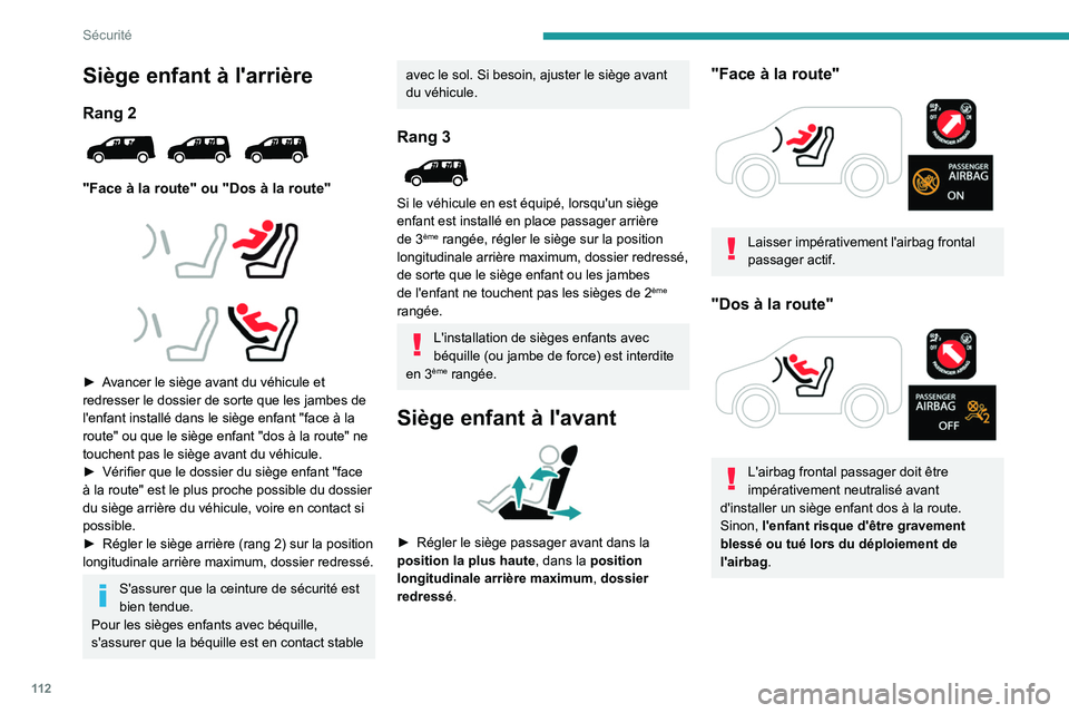 PEUGEOT PARTNER 2022  Manuel du propriétaire (in French) 11 2
Sécurité
Siège enfant à l'arrière
Rang 2 
 
"Face à la route" ou "Dos à la route"
 
 
 
 
► Avancer le siège avant du véhicule et 
redresser le dossier de sorte que