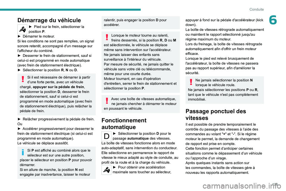 PEUGEOT PARTNER 2022 Manuel du propriétaire (in French) 135
Conduite
6Démarrage du véhicule
► Pied sur le frein, sélectionner la
position P
.
►
Démarrer le moteur
.
Si les conditions ne sont pas remplies, un signal
sonore retentit, accompagn PEUGEOT PARTNER 2022 Manuel du propriétaire (in French) 135
Conduite
6Démarrage du véhicule
► Pied sur le frein, sélectionner la
position P
.
►
Démarrer le moteur
.
Si les conditions ne sont pas remplies, un signal
sonore retentit, accompagn