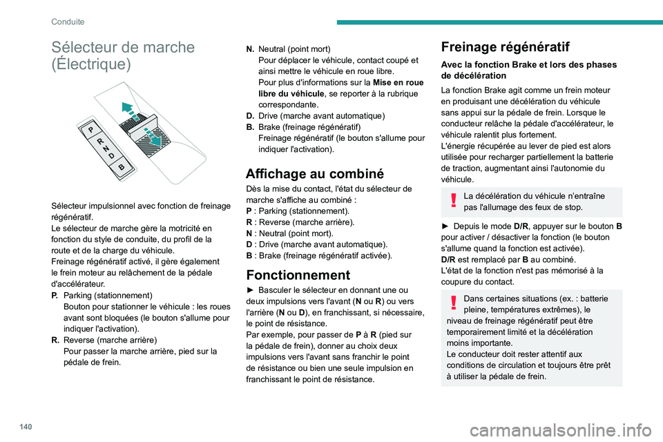 PEUGEOT PARTNER 2022 Manuel du propriétaire (in French) 140
Conduite
Sélecteur de marche
(Électrique)
Sélecteur impulsionnel avec fonction de freinage
régénératif.
Le sélecteur de marche gère la motricité en
fonction du style de conduite, d PEUGEOT PARTNER 2022 Manuel du propriétaire (in French) 140
Conduite
Sélecteur de marche
(Électrique)
Sélecteur impulsionnel avec fonction de freinage
régénératif.
Le sélecteur de marche gère la motricité en
fonction du style de conduite, d