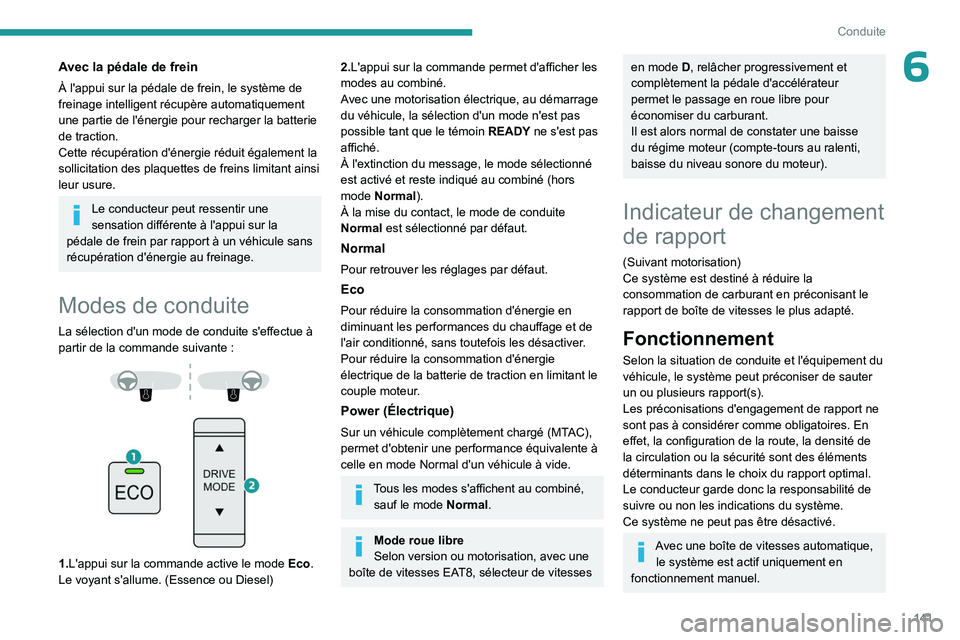 PEUGEOT PARTNER 2022 Manuel du propriétaire (in French) 141
Conduite
6Avec la pédale de frein
À l'appui sur la pédale de frein, le système de
freinage intelligent récupère automatiquement
une partie de l'énergie pour recharger la batterie PEUGEOT PARTNER 2022 Manuel du propriétaire (in French) 141
Conduite
6Avec la pédale de frein
À l'appui sur la pédale de frein, le système de
freinage intelligent récupère automatiquement
une partie de l'énergie pour recharger la batterie