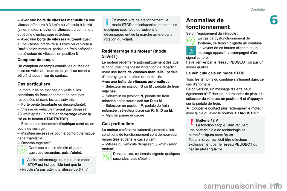 PEUGEOT PARTNER 2022 Manuel du propriétaire (in French) 143
Conduite
6– Avec une boîte de vitesses manuelle : à une
vitesse inférieure à 3 km/h ou véhicule à l'arrêt
(selon moteur), levier de vitesses au point mort
et pédale d'embra PEUGEOT PARTNER 2022 Manuel du propriétaire (in French) 143
Conduite
6– Avec une boîte de vitesses manuelle : à une
vitesse inférieure à 3 km/h ou véhicule à l'arrêt
(selon moteur), levier de vitesses au point mort
et pédale d'embra
