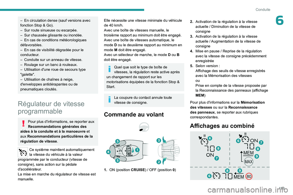 PEUGEOT PARTNER 2022  Manuel du propriétaire (in French) 153
Conduite
6– En circulation dense (sauf versions avec 
fonction Stop   & Go).
–
 
Sur route sinueuse ou escarpée.
–

 
Sur chaussée glissante ou inondée.
–

 
En cas de conditions mété