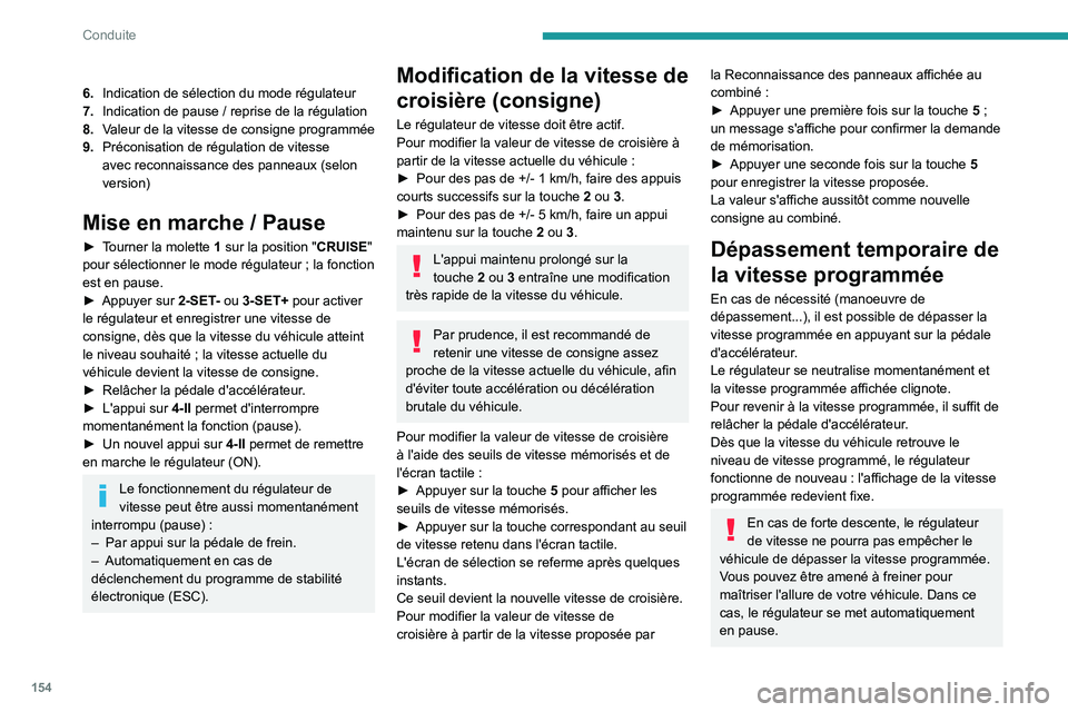 PEUGEOT PARTNER 2022  Manuel du propriétaire (in French) 154
Conduite
6.Indication de sélection du mode régulateur
7. Indication de pause
  / reprise de la régulation
8. Valeur de la vitesse de consigne programmée
9. Préconisation de régulation de vit