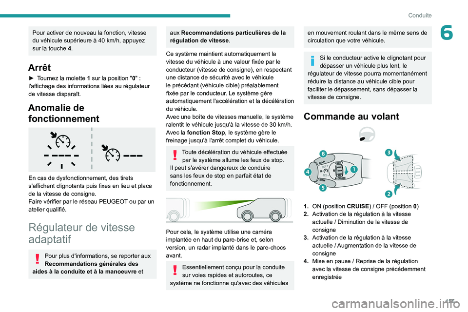 PEUGEOT PARTNER 2022  Manuel du propriétaire (in French) 155
Conduite
6Pour activer de nouveau la fonction, vitesse 
du véhicule supérieure à 40  km/h, appuyez 
sur la touche 4.
Arrêt
► Tournez la molette  1 sur la position "0" : 
l'affich