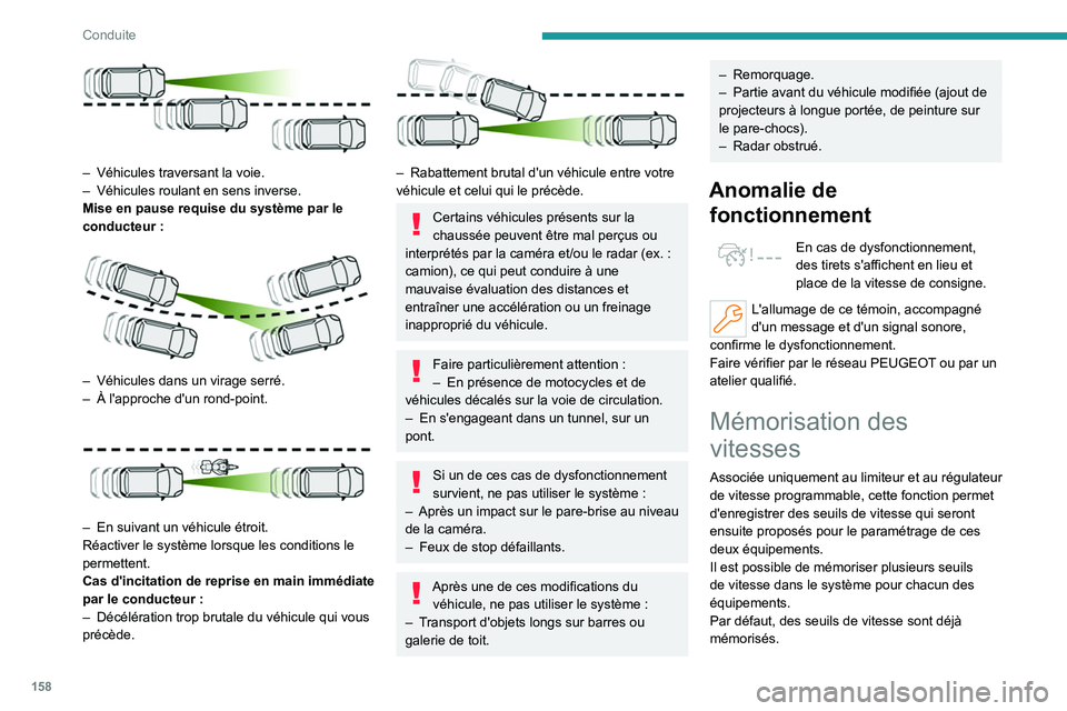PEUGEOT PARTNER 2022  Manuel du propriétaire (in French) 158
Conduite
 
– Véhicules traversant la voie.
–  Véhicules roulant en sens inverse.
Mise en pause requise du système par le 
conducteur
  :
 
 
– Véhicules dans un virage serré.
–  À l&