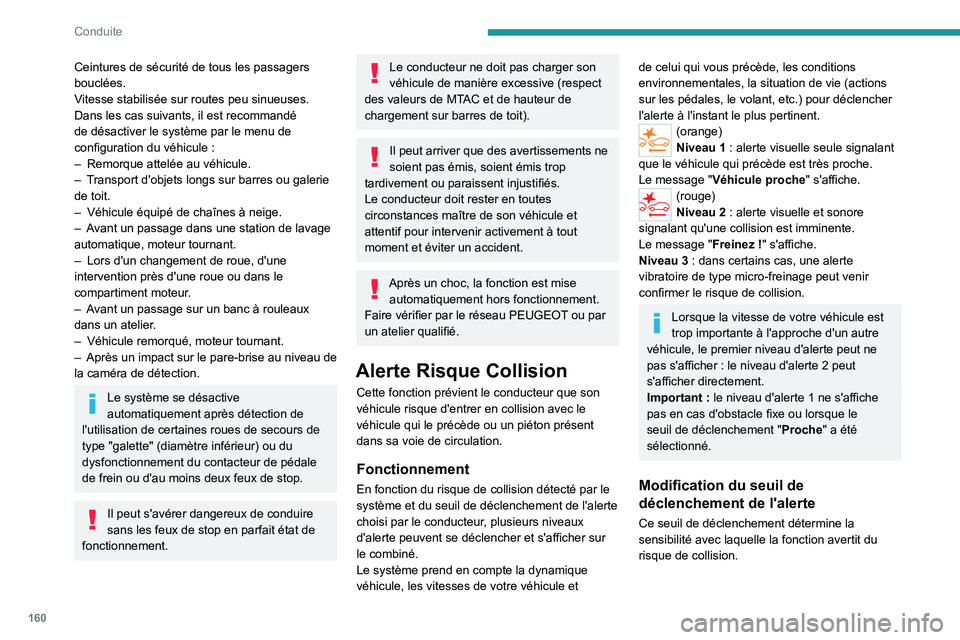 PEUGEOT PARTNER 2022  Manuel du propriétaire (in French) 160
Conduite
Ceintures de sécurité de tous les passagers 
bouclées.
Vitesse stabilisée sur routes peu sinueuses.
Dans les cas suivants, il est recommandé 
de désactiver le système par le menu d