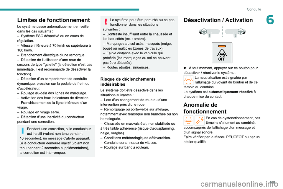 PEUGEOT PARTNER 2022  Manuel du propriétaire (in French) 165
Conduite
6Limites de fonctionnement
Le système passe automatiquement en veille 
dans les cas suivants  :
–
 
Système ESC désactivé ou en cours de 
régulation.
–

 
V
 itesse inférieure 
