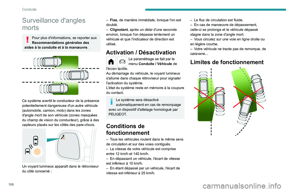 PEUGEOT PARTNER 2022  Manuel du propriétaire (in French) 166
Conduite
Surveillance d'angles 
morts
Pour plus d'informations, se reporter aux 
Recommandations générales des 
aides à la conduite et à la manœuvre.
 
 
Ce système avertit le conduc