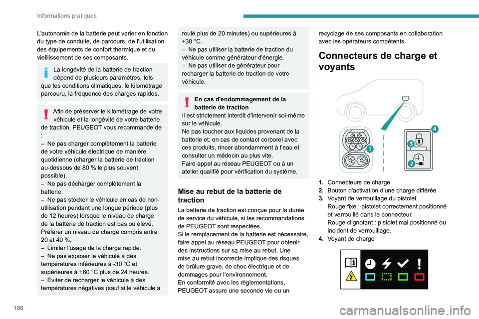PEUGEOT PARTNER 2022 Manuel du propriétaire (in French) 186
Informations pratiques
L'autonomie de la batterie peut varier en fonction
du type de conduite, de parcours, de l'utilisation
des équipements de confort thermique et du
vieillissement d PEUGEOT PARTNER 2022 Manuel du propriétaire (in French) 186
Informations pratiques
L'autonomie de la batterie peut varier en fonction
du type de conduite, de parcours, de l'utilisation
des équipements de confort thermique et du
vieillissement d