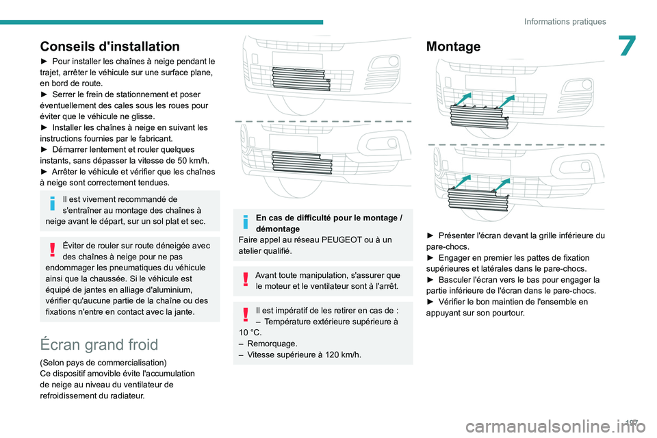PEUGEOT PARTNER 2022 Manuel du propriétaire (in French) 197
Informations pratiques
7Conseils d'installation
► Pour installer les chaînes à neige pendant le
trajet, arrêter le véhicule sur une surface plane,
en bord de route.
►
Serrer le fr PEUGEOT PARTNER 2022 Manuel du propriétaire (in French) 197
Informations pratiques
7Conseils d'installation
► Pour installer les chaînes à neige pendant le
trajet, arrêter le véhicule sur une surface plane,
en bord de route.
►
Serrer le fr