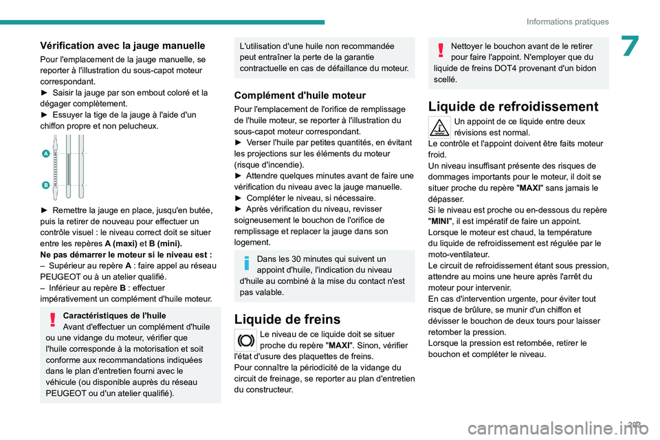PEUGEOT PARTNER 2022 Manuel du propriétaire (in French) 203
Informations pratiques
7Vérification avec la jauge manuelle
Pour l'emplacement de la jauge manuelle, se
reporter à l'illustration du sous-capot moteur
correspondant.
►
Saisir la jau PEUGEOT PARTNER 2022 Manuel du propriétaire (in French) 203
Informations pratiques
7Vérification avec la jauge manuelle
Pour l'emplacement de la jauge manuelle, se
reporter à l'illustration du sous-capot moteur
correspondant.
►
Saisir la jau