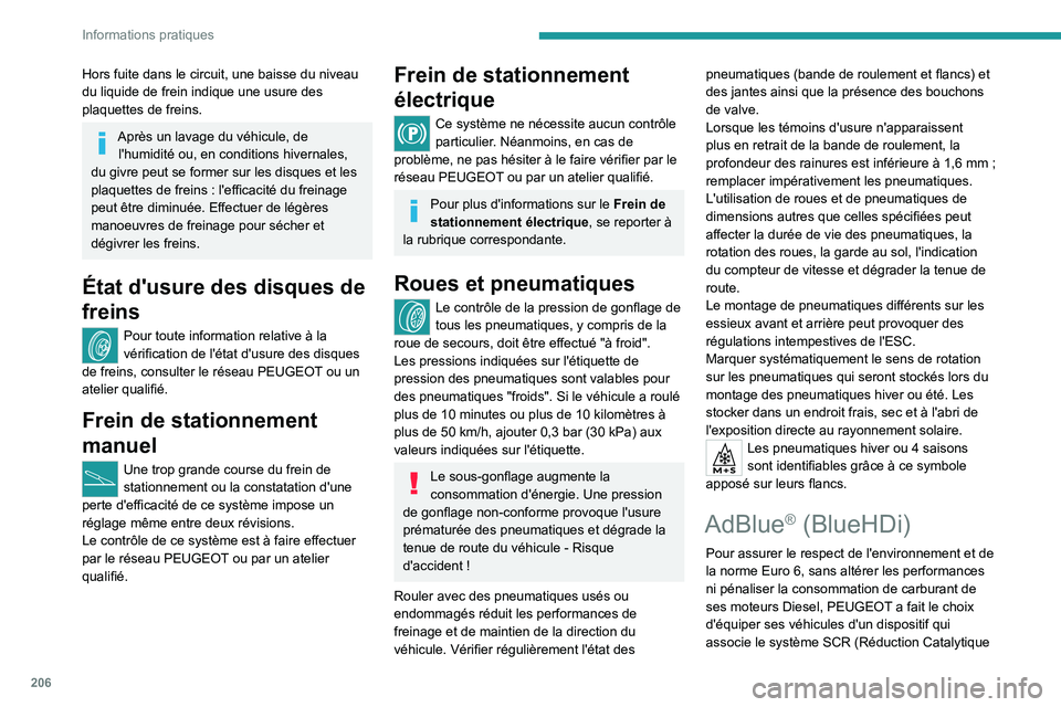 PEUGEOT PARTNER 2022 Manuel du propriétaire (in French) 206
Informations pratiques
Hors fuite dans le circuit, une baisse du niveau
du liquide de frein indique une usure des
plaquettes de freins.
Après un lavage du véhicule, de l'humidité ou, en c PEUGEOT PARTNER 2022 Manuel du propriétaire (in French) 206
Informations pratiques
Hors fuite dans le circuit, une baisse du niveau
du liquide de frein indique une usure des
plaquettes de freins.
Après un lavage du véhicule, de l'humidité ou, en c