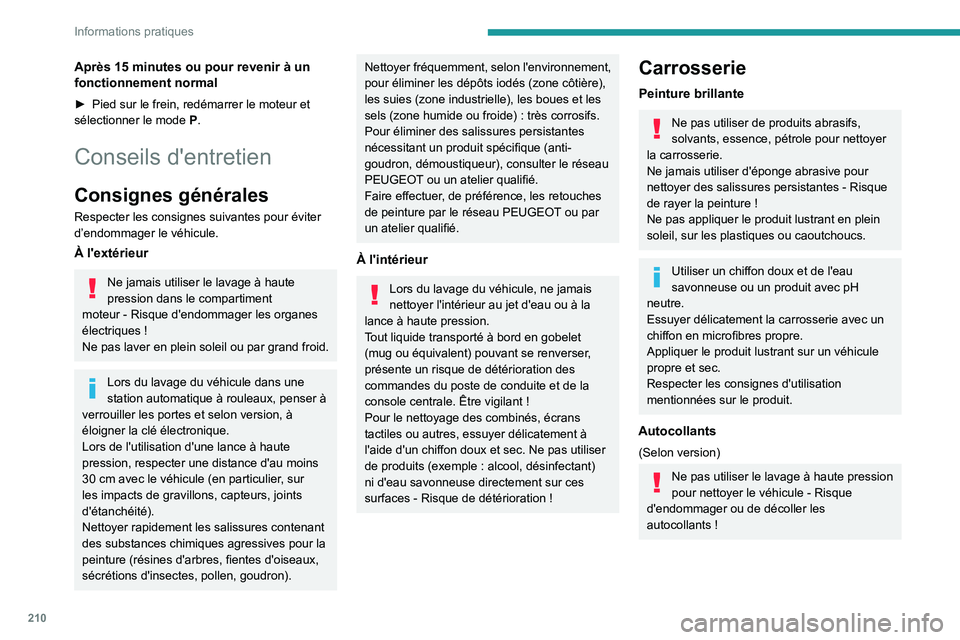 PEUGEOT PARTNER 2022 Manuel du propriétaire (in French) 210
Informations pratiques
Après 15 minutes ou pour revenir à un
fonctionnement normal
► Pied sur le frein, redémarrer le moteur et
sélectionner le mode P .
Conseils d'entretien
Consignes PEUGEOT PARTNER 2022 Manuel du propriétaire (in French) 210
Informations pratiques
Après 15 minutes ou pour revenir à un
fonctionnement normal
► Pied sur le frein, redémarrer le moteur et
sélectionner le mode P .
Conseils d'entretien
Consignes
