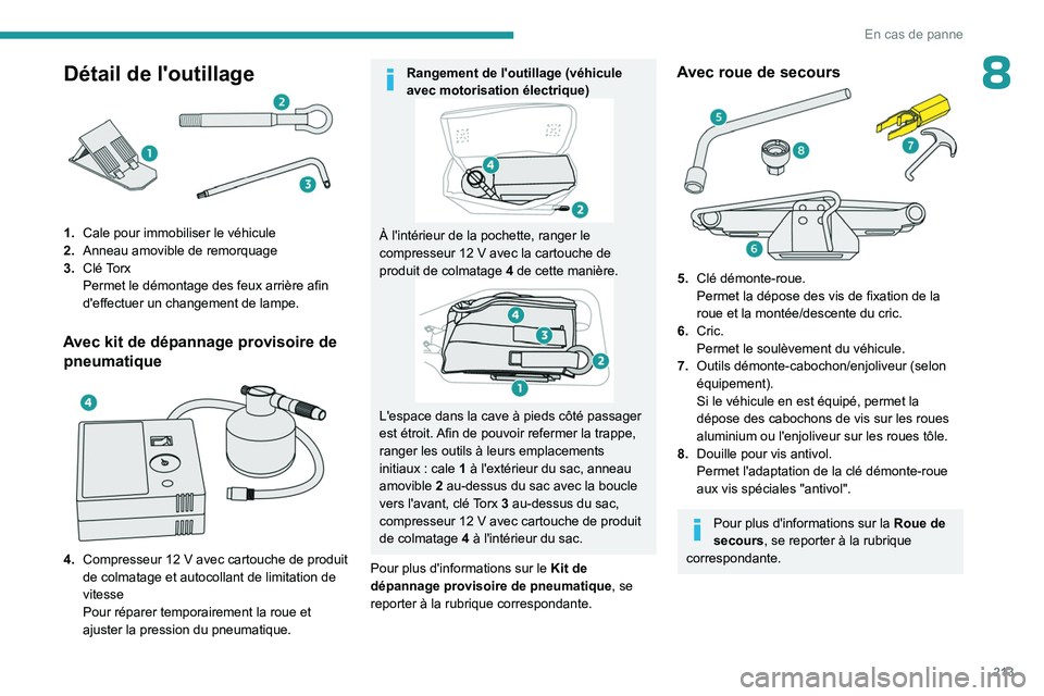 PEUGEOT PARTNER 2022 Manuel du propriétaire (in French) 213
En cas de panne
8Détail de l'outillage
1.Cale pour immobiliser le véhicule
2. Anneau amovible de remorquage
3. Clé Torx
Permet le démontage des feux arrière afin
d'effectuer un chang PEUGEOT PARTNER 2022 Manuel du propriétaire (in French) 213
En cas de panne
8Détail de l'outillage
1.Cale pour immobiliser le véhicule
2. Anneau amovible de remorquage
3. Clé Torx
Permet le démontage des feux arrière afin
d'effectuer un chang