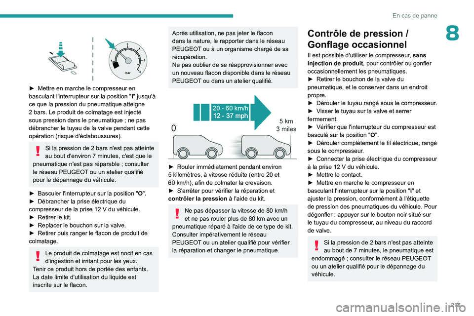 PEUGEOT PARTNER 2022 Manuel du propriétaire (in French) 215
En cas de panne
8
► Mettre en marche le compresseur en
basculant l'interrupteur sur la position "I" jusqu'à
ce que la pression du pneumatique atteigne
2
bars. Le produ PEUGEOT PARTNER 2022 Manuel du propriétaire (in French) 215
En cas de panne
8
► Mettre en marche le compresseur en
basculant l'interrupteur sur la position "I" jusqu'à
ce que la pression du pneumatique atteigne
2
bars. Le produ