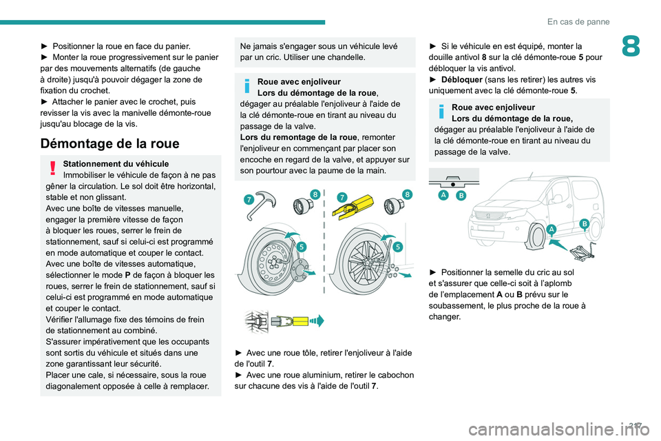 PEUGEOT PARTNER 2022 Manuel du propriétaire (in French) 217
En cas de panne
8► Positionner la roue en face du panier.
► Monter la roue progressivement sur le panier
par des mouvements alternatifs (de gauche
à droite) jusqu'à pouvoir dégager l PEUGEOT PARTNER 2022 Manuel du propriétaire (in French) 217
En cas de panne
8► Positionner la roue en face du panier.
► Monter la roue progressivement sur le panier
par des mouvements alternatifs (de gauche
à droite) jusqu'à pouvoir dégager l