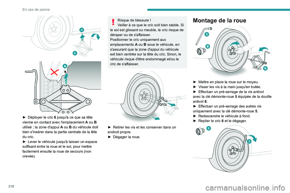 PEUGEOT PARTNER 2022 Manuel du propriétaire (in French) 218
En cas de panne
► Déployer le cric 6 jusqu'à ce que sa tête
vienne en contact avec l'emplacement A ou B
utilisé
; la zone d'appui
A
ou B du véhicule doit
bien PEUGEOT PARTNER 2022 Manuel du propriétaire (in French) 218
En cas de panne
► Déployer le cric 6 jusqu'à ce que sa tête
vienne en contact avec l'emplacement A ou B
utilisé
; la zone d'appui
A
ou B du véhicule doit
bien