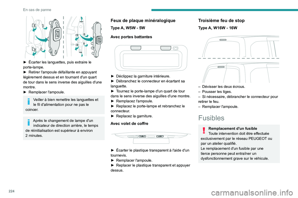 PEUGEOT PARTNER 2022 Manuel du propriétaire (in French) 224
En cas de panne
► Écarter les languettes, puis extraire le
porte-lampe.
►
Retirer l'ampoule défaillante en appuyant
légèrement dessus et en tournant d'un quart
de tour dans PEUGEOT PARTNER 2022 Manuel du propriétaire (in French) 224
En cas de panne
► Écarter les languettes, puis extraire le
porte-lampe.
►
Retirer l'ampoule défaillante en appuyant
légèrement dessus et en tournant d'un quart
de tour dans