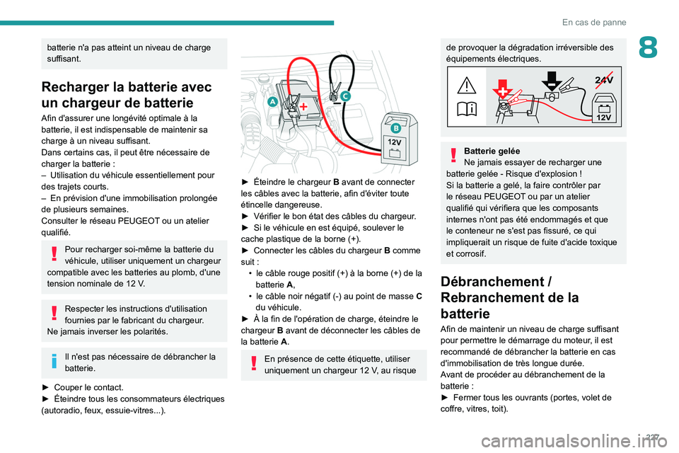 PEUGEOT PARTNER 2022 Manuel du propriétaire (in French) 227
En cas de panne
8batterie n'a pas atteint un niveau de charge
suffisant.
Recharger la batterie avec
un chargeur de batterie
Afin d'assurer une longévité optimale à la
batterie, il es PEUGEOT PARTNER 2022 Manuel du propriétaire (in French) 227
En cas de panne
8batterie n'a pas atteint un niveau de charge
suffisant.
Recharger la batterie avec
un chargeur de batterie
Afin d'assurer une longévité optimale à la
batterie, il es
