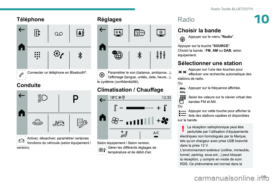 PEUGEOT PARTNER 2022 Manuel du propriétaire (in French) 249
Radio Tactile BLUETOOTH
10Téléphone
Connecter un téléphone en Bluetooth®.
Conduite
Activer, désactiver, paramétrer certaines fonctions du véhicule (selon équipement /
version).
R PEUGEOT PARTNER 2022 Manuel du propriétaire (in French) 249
Radio Tactile BLUETOOTH
10Téléphone
Connecter un téléphone en Bluetooth®.
Conduite
Activer, désactiver, paramétrer certaines fonctions du véhicule (selon équipement /
version).
R