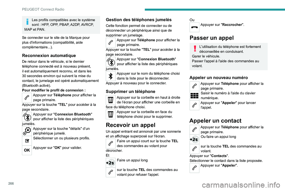 PEUGEOT PARTNER 2022 Manuel du propriétaire (in French) 266
PEUGEOT Connect Radio
Les profils compatibles avec le système
sont : HFP, OPP, PBAP, A2DP, AVRCP,
MAP et PAN.
Se connecter sur le site de la Marque pour
plus d'informations (compatibilit PEUGEOT PARTNER 2022 Manuel du propriétaire (in French) 266
PEUGEOT Connect Radio
Les profils compatibles avec le système
sont : HFP, OPP, PBAP, A2DP, AVRCP,
MAP et PAN.
Se connecter sur le site de la Marque pour
plus d'informations (compatibilit