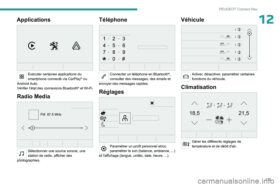 PEUGEOT PARTNER 2022  Manuel du propriétaire (in French) 273
PEUGEOT Connect Nav
12Applications 
 
Exécuter certaines applications du 
smartphone connecté via CarPlay® ou 
Android Auto.
Vérifier l'état des connexions Bluetooth
® et Wi-Fi.
Radio Me