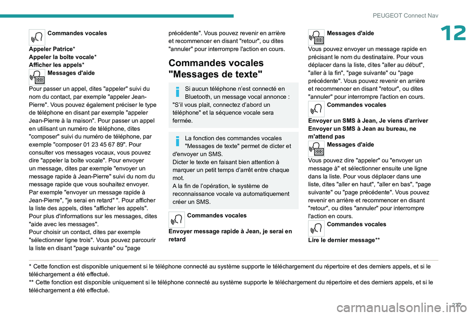 PEUGEOT PARTNER 2022 Manuel du propriétaire (in French) 277
PEUGEOT Connect Nav
12Commandes vocales
Appeler Patrice*
Appeler la boîte vocale*
Afficher les appels*
Messages d'aide
Pour passer un appel, dites "appeler" suivi du
nom du contact PEUGEOT PARTNER 2022 Manuel du propriétaire (in French) 277
PEUGEOT Connect Nav
12Commandes vocales
Appeler Patrice*
Appeler la boîte vocale*
Afficher les appels*
Messages d'aide
Pour passer un appel, dites "appeler" suivi du
nom du contact