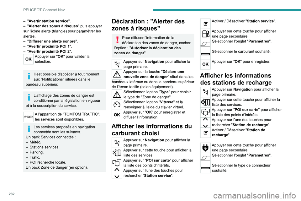 PEUGEOT PARTNER 2022 Manuel du propriétaire (in French) 282
PEUGEOT Connect Nav
– "Avertir station service".
– "Alerter des zones à risques" puis appuyer
sur l'icône alerte (triangle) pour paramétrer les
alertes.
–
"D PEUGEOT PARTNER 2022 Manuel du propriétaire (in French) 282
PEUGEOT Connect Nav
– "Avertir station service".
– "Alerter des zones à risques" puis appuyer
sur l'icône alerte (triangle) pour paramétrer les
alertes.
–
"D