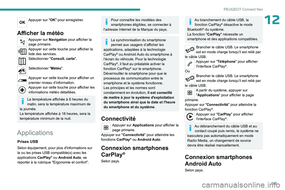 PEUGEOT PARTNER 2022 Manuel du propriétaire (in French) 283
PEUGEOT Connect Nav
12Appuyer sur "OK" pour enregistrer.
Afficher la météo
Appuyer sur Navigation pour afficher la page primaire.
Appuyer sur cette touche pour afficher la liste des ser PEUGEOT PARTNER 2022 Manuel du propriétaire (in French) 283
PEUGEOT Connect Nav
12Appuyer sur "OK" pour enregistrer.
Afficher la météo
Appuyer sur Navigation pour afficher la page primaire.
Appuyer sur cette touche pour afficher la liste des ser