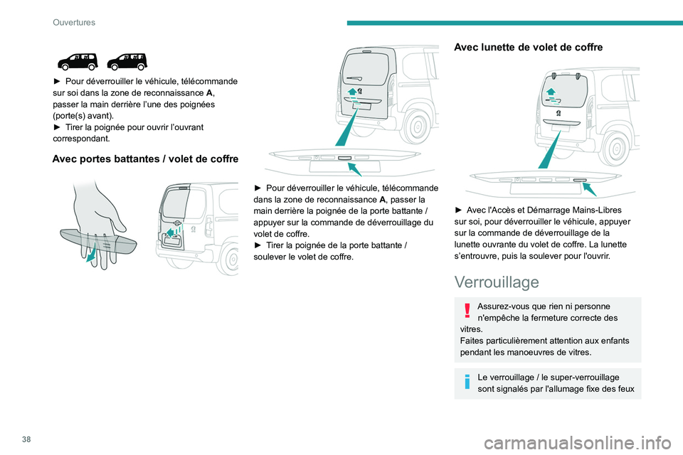 PEUGEOT PARTNER 2022 Manuel du propriétaire (in French) 38
Ouvertures
► Pour déverrouiller le véhicule, télécommande
sur soi dans la zone de reconnaissance A ,
passer la main derrière l’une des poignées
(porte(s) avant).
►
T
irer la PEUGEOT PARTNER 2022 Manuel du propriétaire (in French) 38
Ouvertures
► Pour déverrouiller le véhicule, télécommande
sur soi dans la zone de reconnaissance A ,
passer la main derrière l’une des poignées
(porte(s) avant).
►
T
irer la