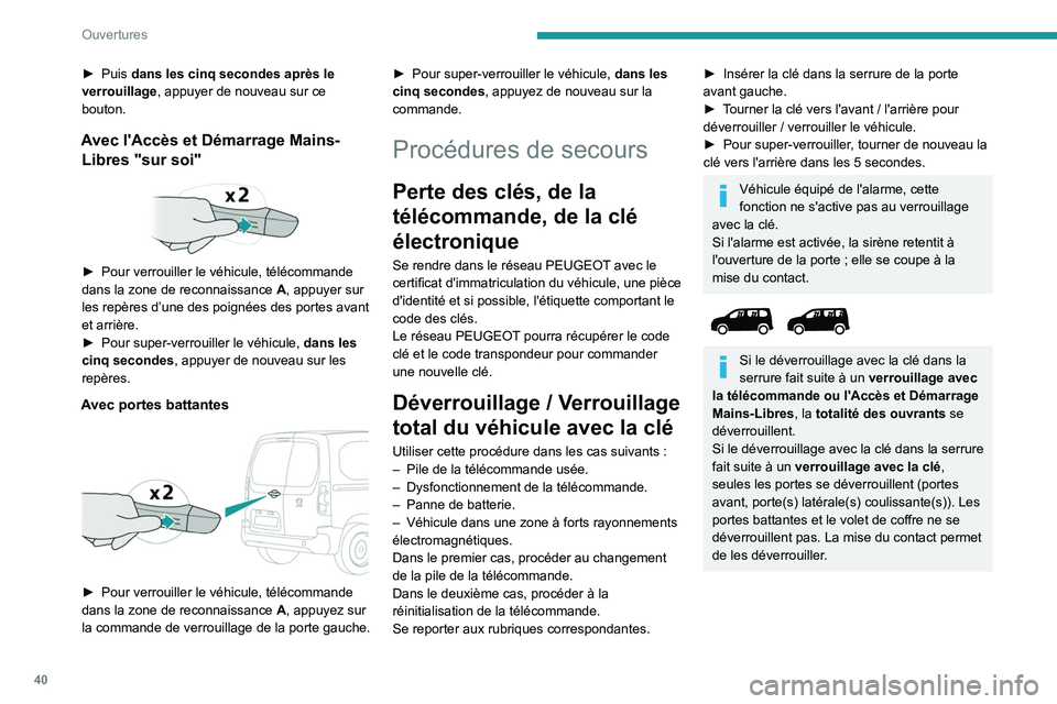 PEUGEOT PARTNER 2022 Manuel du propriétaire (in French) 40
Ouvertures
► Puis dans les cinq secondes après le
verrouillage, appuyer de nouveau sur ce
bouton.
Avec l'Accès et Démarrage Mains- Libres "sur soi"
► Pour verrouiller le v PEUGEOT PARTNER 2022 Manuel du propriétaire (in French) 40
Ouvertures
► Puis dans les cinq secondes après le
verrouillage, appuyer de nouveau sur ce
bouton.
Avec l'Accès et Démarrage Mains- Libres "sur soi"
► Pour verrouiller le v