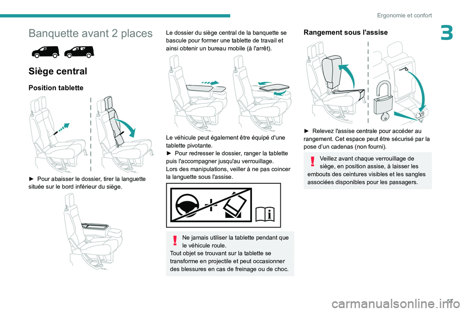 PEUGEOT PARTNER 2022  Manuel du propriétaire (in French) 57
Ergonomie et confort
3Banquette avant 2 places 
 
Siège central
Position tablette 
 
► Pour abaisser le dossier, tirer la languette 
située sur le bord inférieur du siège.
 
 
Le dossier du s