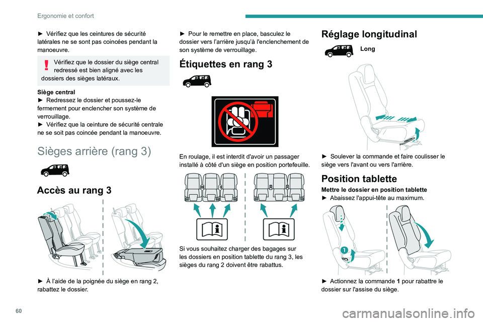 PEUGEOT PARTNER 2022  Manuel du propriétaire (in French) 60
Ergonomie et confort
► Vérifiez que les ceintures de sécurité  
latérales ne se sont pas coincées pendant la 
manoeuvre.
Vérifiez que le dossier du siège central 
redressé est bien align