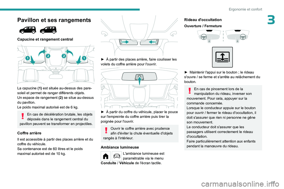PEUGEOT PARTNER 2022 Manuel du propriétaire (in French) 63
Ergonomie et confort
3Pavillon et ses rangements
Capucine et rangement central
La capucine (1) est située au-dessus des pare-
soleil et permet de ranger différents objets.
Un espace de rang PEUGEOT PARTNER 2022 Manuel du propriétaire (in French) 63
Ergonomie et confort
3Pavillon et ses rangements
Capucine et rangement central
La capucine (1) est située au-dessus des pare-
soleil et permet de ranger différents objets.
Un espace de rang