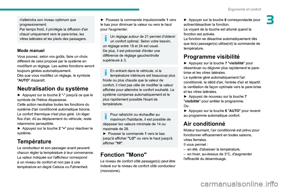 PEUGEOT PARTNER 2022  Manuel du propriétaire (in French) 79
Ergonomie et confort
3n'atteindra son niveau optimum que 
progressivement.
Par temps froid, il privilégie la diffusion d'air 
chaud uniquement vers le pare-brise, les 
vitres latérales et